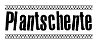 The image is a black and white clipart of the text Plantschente in a bold, italicized font. The text is bordered by a dotted line on the top and bottom, and there are checkered flags positioned at both ends of the text, usually associated with racing or finishing lines.