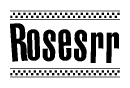 The image is a black and white clipart of the text Rosesrr in a bold, italicized font. The text is bordered by a dotted line on the top and bottom, and there are checkered flags positioned at both ends of the text, usually associated with racing or finishing lines.