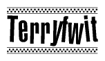 The image is a black and white clipart of the text Terryfwit in a bold, italicized font. The text is bordered by a dotted line on the top and bottom, and there are checkered flags positioned at both ends of the text, usually associated with racing or finishing lines.