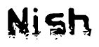 This nametag says Nish, and has a static looking effect at the bottom of the words. The words are in a stylized font.