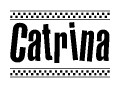 The image is a black and white clipart of the text Catrina in a bold, italicized font. The text is bordered by a dotted line on the top and bottom, and there are checkered flags positioned at both ends of the text, usually associated with racing or finishing lines.