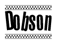 The image is a black and white clipart of the text Dobson in a bold, italicized font. The text is bordered by a dotted line on the top and bottom, and there are checkered flags positioned at both ends of the text, usually associated with racing or finishing lines.