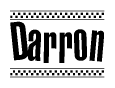 The image is a black and white clipart of the text Darron in a bold, italicized font. The text is bordered by a dotted line on the top and bottom, and there are checkered flags positioned at both ends of the text, usually associated with racing or finishing lines.