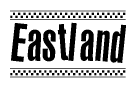 The image is a black and white clipart of the text Eastland in a bold, italicized font. The text is bordered by a dotted line on the top and bottom, and there are checkered flags positioned at both ends of the text, usually associated with racing or finishing lines.