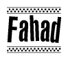 The image is a black and white clipart of the text Fahad in a bold, italicized font. The text is bordered by a dotted line on the top and bottom, and there are checkered flags positioned at both ends of the text, usually associated with racing or finishing lines.