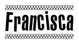 The image is a black and white clipart of the text Francisca in a bold, italicized font. The text is bordered by a dotted line on the top and bottom, and there are checkered flags positioned at both ends of the text, usually associated with racing or finishing lines.