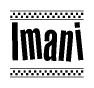 The image is a black and white clipart of the text Imani in a bold, italicized font. The text is bordered by a dotted line on the top and bottom, and there are checkered flags positioned at both ends of the text, usually associated with racing or finishing lines.