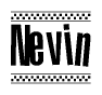 The image is a black and white clipart of the text Nevin in a bold, italicized font. The text is bordered by a dotted line on the top and bottom, and there are checkered flags positioned at both ends of the text, usually associated with racing or finishing lines.