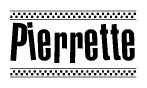 The image is a black and white clipart of the text Pierrette in a bold, italicized font. The text is bordered by a dotted line on the top and bottom, and there are checkered flags positioned at both ends of the text, usually associated with racing or finishing lines.