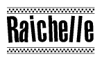 The image is a black and white clipart of the text Raichelle in a bold, italicized font. The text is bordered by a dotted line on the top and bottom, and there are checkered flags positioned at both ends of the text, usually associated with racing or finishing lines.