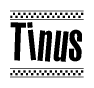The image is a black and white clipart of the text Tinus in a bold, italicized font. The text is bordered by a dotted line on the top and bottom, and there are checkered flags positioned at both ends of the text, usually associated with racing or finishing lines.