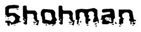 This nametag says Shohman, and has a static looking effect at the bottom of the words. The words are in a stylized font.