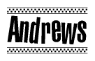 The image is a black and white clipart of the text Andrews in a bold, italicized font. The text is bordered by a dotted line on the top and bottom, and there are checkered flags positioned at both ends of the text, usually associated with racing or finishing lines.
