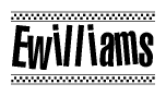 The image is a black and white clipart of the text Ewilliams in a bold, italicized font. The text is bordered by a dotted line on the top and bottom, and there are checkered flags positioned at both ends of the text, usually associated with racing or finishing lines.