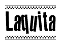 The image is a black and white clipart of the text Laquita in a bold, italicized font. The text is bordered by a dotted line on the top and bottom, and there are checkered flags positioned at both ends of the text, usually associated with racing or finishing lines.