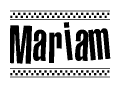 The image is a black and white clipart of the text Mariam in a bold, italicized font. The text is bordered by a dotted line on the top and bottom, and there are checkered flags positioned at both ends of the text, usually associated with racing or finishing lines.