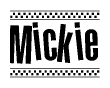 The image is a black and white clipart of the text Mickie in a bold, italicized font. The text is bordered by a dotted line on the top and bottom, and there are checkered flags positioned at both ends of the text, usually associated with racing or finishing lines.