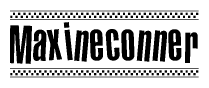 The image is a black and white clipart of the text Maxineconner in a bold, italicized font. The text is bordered by a dotted line on the top and bottom, and there are checkered flags positioned at both ends of the text, usually associated with racing or finishing lines.