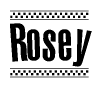 The image is a black and white clipart of the text Rosey in a bold, italicized font. The text is bordered by a dotted line on the top and bottom, and there are checkered flags positioned at both ends of the text, usually associated with racing or finishing lines.