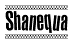 The image is a black and white clipart of the text Shanequa in a bold, italicized font. The text is bordered by a dotted line on the top and bottom, and there are checkered flags positioned at both ends of the text, usually associated with racing or finishing lines.