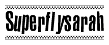 The image is a black and white clipart of the text Superflysarah in a bold, italicized font. The text is bordered by a dotted line on the top and bottom, and there are checkered flags positioned at both ends of the text, usually associated with racing or finishing lines.