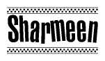 The image is a black and white clipart of the text Sharmeen in a bold, italicized font. The text is bordered by a dotted line on the top and bottom, and there are checkered flags positioned at both ends of the text, usually associated with racing or finishing lines.