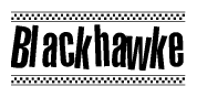 The image is a black and white clipart of the text Blackhawke in a bold, italicized font. The text is bordered by a dotted line on the top and bottom, and there are checkered flags positioned at both ends of the text, usually associated with racing or finishing lines.