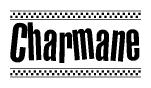 The image is a black and white clipart of the text Charmane in a bold, italicized font. The text is bordered by a dotted line on the top and bottom, and there are checkered flags positioned at both ends of the text, usually associated with racing or finishing lines.