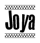 The image is a black and white clipart of the text Joya in a bold, italicized font. The text is bordered by a dotted line on the top and bottom, and there are checkered flags positioned at both ends of the text, usually associated with racing or finishing lines.