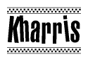 The image is a black and white clipart of the text Kharris in a bold, italicized font. The text is bordered by a dotted line on the top and bottom, and there are checkered flags positioned at both ends of the text, usually associated with racing or finishing lines.