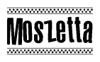 The image is a black and white clipart of the text Moszetta in a bold, italicized font. The text is bordered by a dotted line on the top and bottom, and there are checkered flags positioned at both ends of the text, usually associated with racing or finishing lines.