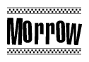 The image is a black and white clipart of the text Morrow in a bold, italicized font. The text is bordered by a dotted line on the top and bottom, and there are checkered flags positioned at both ends of the text, usually associated with racing or finishing lines.