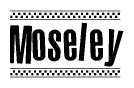 The clipart image displays the text Moseley in a bold, stylized font. It is enclosed in a rectangular border with a checkerboard pattern running below and above the text, similar to a finish line in racing. 
