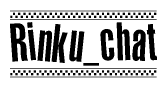 The image is a black and white clipart of the text Rinku chat in a bold, italicized font. The text is bordered by a dotted line on the top and bottom, and there are checkered flags positioned at both ends of the text, usually associated with racing or finishing lines.