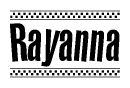 The image is a black and white clipart of the text Rayanna in a bold, italicized font. The text is bordered by a dotted line on the top and bottom, and there are checkered flags positioned at both ends of the text, usually associated with racing or finishing lines.