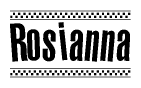 The image is a black and white clipart of the text Rosianna in a bold, italicized font. The text is bordered by a dotted line on the top and bottom, and there are checkered flags positioned at both ends of the text, usually associated with racing or finishing lines.
