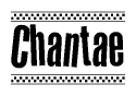 The image is a black and white clipart of the text Chantae in a bold, italicized font. The text is bordered by a dotted line on the top and bottom, and there are checkered flags positioned at both ends of the text, usually associated with racing or finishing lines.