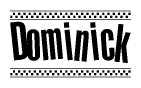 The image is a black and white clipart of the text Dominick in a bold, italicized font. The text is bordered by a dotted line on the top and bottom, and there are checkered flags positioned at both ends of the text, usually associated with racing or finishing lines.