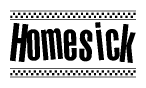 The image is a black and white clipart of the text Homesick in a bold, italicized font. The text is bordered by a dotted line on the top and bottom, and there are checkered flags positioned at both ends of the text, usually associated with racing or finishing lines.