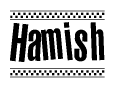 The image is a black and white clipart of the text Hamish in a bold, italicized font. The text is bordered by a dotted line on the top and bottom, and there are checkered flags positioned at both ends of the text, usually associated with racing or finishing lines.