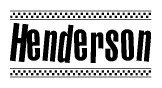 The image is a black and white clipart of the text Henderson in a bold, italicized font. The text is bordered by a dotted line on the top and bottom, and there are checkered flags positioned at both ends of the text, usually associated with racing or finishing lines.