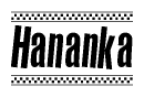 The image is a black and white clipart of the text Hananka in a bold, italicized font. The text is bordered by a dotted line on the top and bottom, and there are checkered flags positioned at both ends of the text, usually associated with racing or finishing lines.