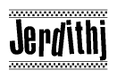 The image is a black and white clipart of the text Jerdithj in a bold, italicized font. The text is bordered by a dotted line on the top and bottom, and there are checkered flags positioned at both ends of the text, usually associated with racing or finishing lines.