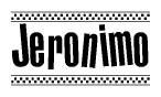 The image is a black and white clipart of the text Jeronimo in a bold, italicized font. The text is bordered by a dotted line on the top and bottom, and there are checkered flags positioned at both ends of the text, usually associated with racing or finishing lines.