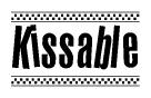 The image is a black and white clipart of the text Kissable in a bold, italicized font. The text is bordered by a dotted line on the top and bottom, and there are checkered flags positioned at both ends of the text, usually associated with racing or finishing lines.