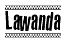 The image is a black and white clipart of the text Lawanda in a bold, italicized font. The text is bordered by a dotted line on the top and bottom, and there are checkered flags positioned at both ends of the text, usually associated with racing or finishing lines.
