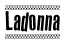 The image is a black and white clipart of the text Ladonna in a bold, italicized font. The text is bordered by a dotted line on the top and bottom, and there are checkered flags positioned at both ends of the text, usually associated with racing or finishing lines.