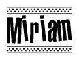 The image is a black and white clipart of the text Miriam in a bold, italicized font. The text is bordered by a dotted line on the top and bottom, and there are checkered flags positioned at both ends of the text, usually associated with racing or finishing lines.