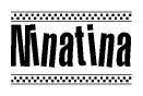The image is a black and white clipart of the text Ninatina in a bold, italicized font. The text is bordered by a dotted line on the top and bottom, and there are checkered flags positioned at both ends of the text, usually associated with racing or finishing lines.
