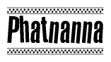 The image is a black and white clipart of the text Phatnanna in a bold, italicized font. The text is bordered by a dotted line on the top and bottom, and there are checkered flags positioned at both ends of the text, usually associated with racing or finishing lines.